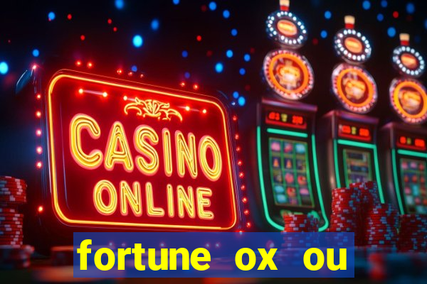 fortune ox ou fortune tiger